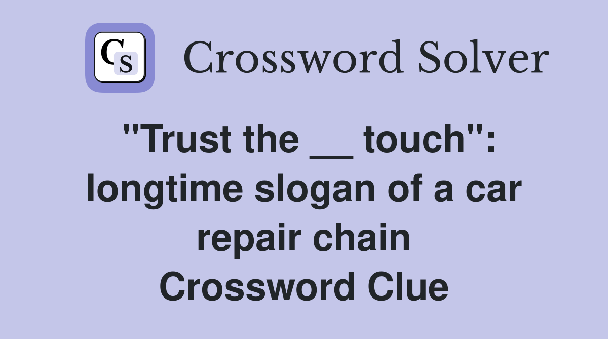 "Trust the __ touch": longtime slogan of a car repair chain - Crossword